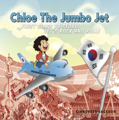 Ciandress Jackson - Chloe the Jumbo Jet: First Class to Seoul! Let's Rock and Roll!