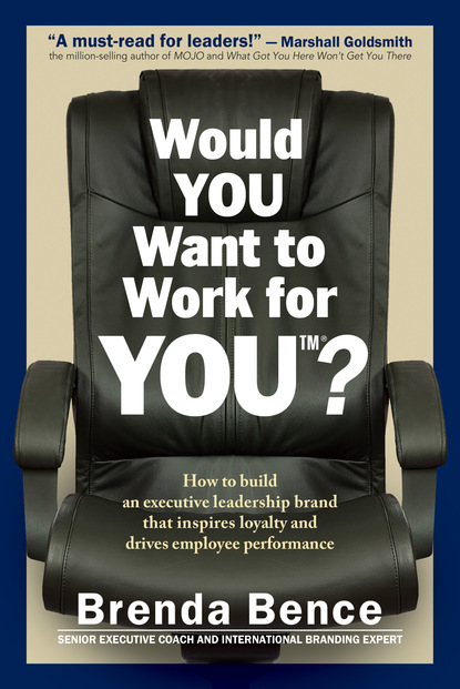 

Would YOU Want to Work for YOU: How to Build an Executive Leadership Brand that Inspires Loyalty and Drives Employee Performance