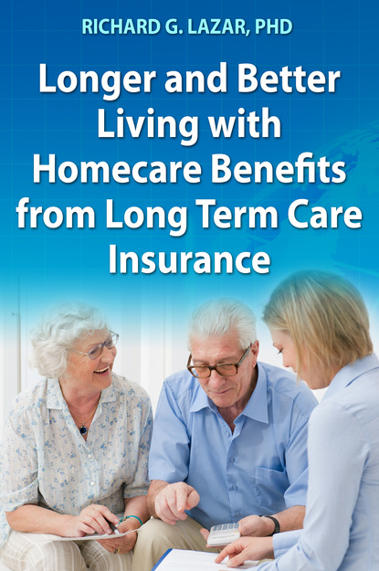 Richard G. Lazar PhD — Longer and Better Living with Homecare Benefits from Long Term Care Insurance