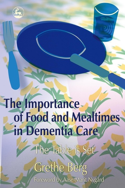 Grethe Berg - The Importance of Food and Mealtimes in Dementia Care