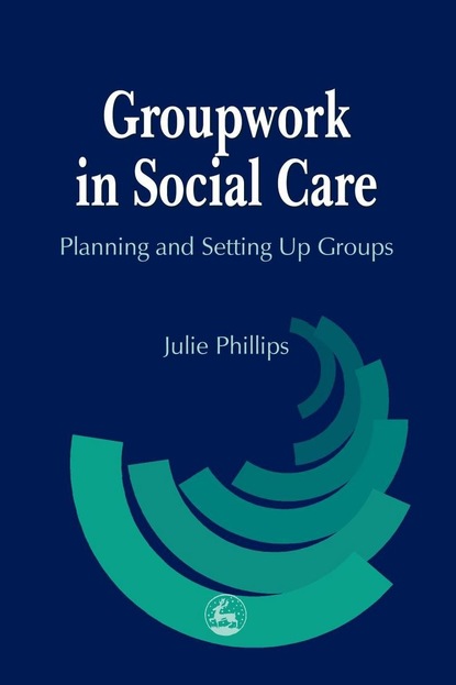 Julie Phillips - Groupwork in Social Care