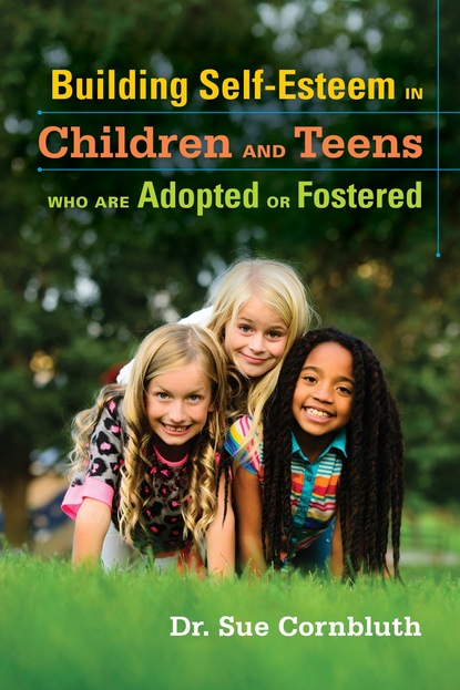 Sue  Cornbluth - Building Self-Esteem in Children and Teens Who Are Adopted or Fostered