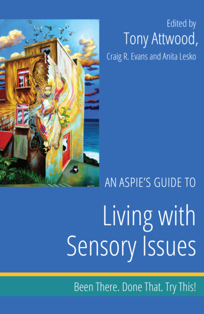 Группа авторов - An Aspie’s Guide to Living with Sensory Issues