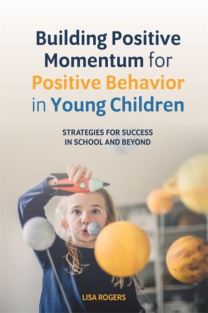 Lisa Rogers - Building Positive Momentum for Positive Behavior in Young Children