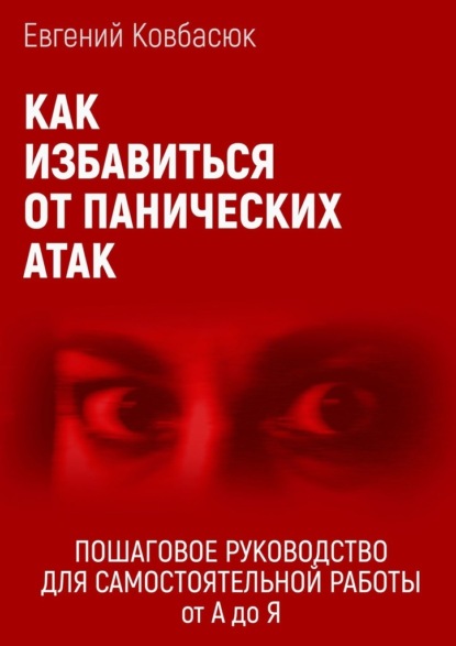 Евгений Борисович Ковбасюк - Как избавиться от панических атак. Пошаговое руководство для самостоятельной работы от А до Я