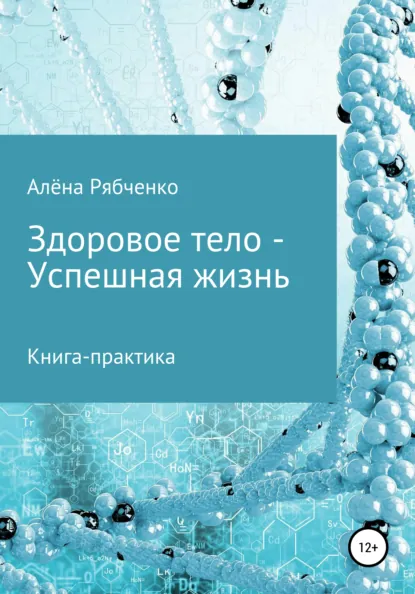 Обложка книги Книга-практика: Здоровое тело – Успешная Жизнь!, Алёна Рябченко