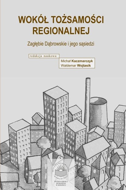 Группа авторов - Wokół tożsamości regionalne. Zagłębie Dąbrowskie i jego sąsiedzi