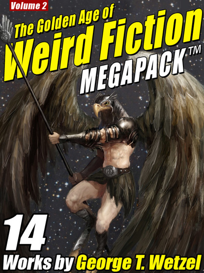 George T. Wetzel — The Golden Age of Weird Fiction MEGAPACK ™, Vol. 2: George T. Wetzel