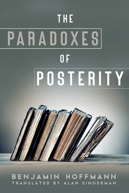 Benjamin Hoffmann - The Paradoxes of Posterity