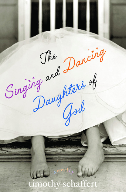 Timothy  Schaffert - The Singing and Dancing Daughters of God