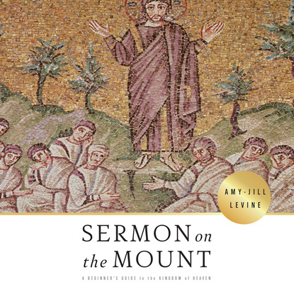 Amy-Jill Levine — Sermon on the Mount - A Beginner's Guide to the Kingdom of Heaven (Unabridged)