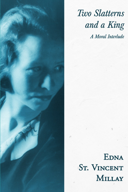 Edna St. Vincent Millay - Two Slatterns and a King - A Moral Interlude