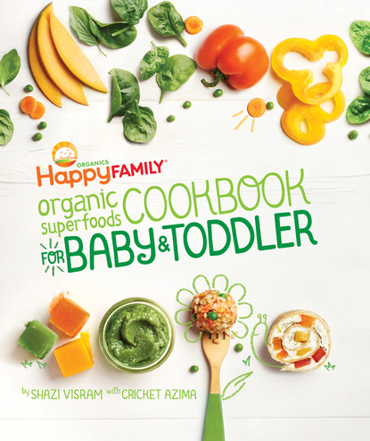 Shazi Visram — The Happy Family Organic Superfoods Cookbook For Baby & Toddler