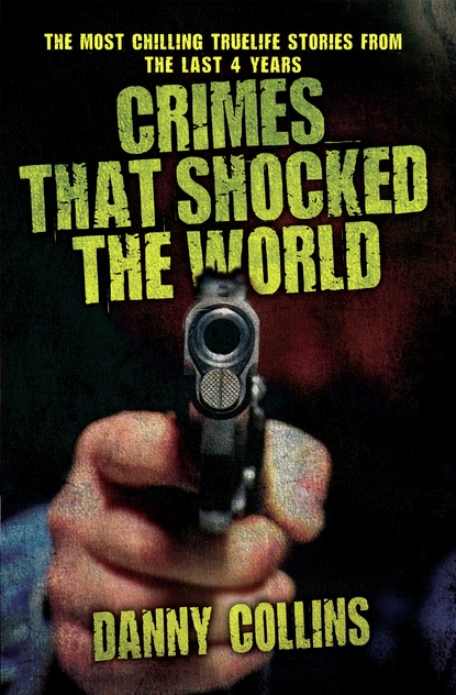 Danny Collins — Crimes That Shocked The World - The Most Chilling True-Life Stories From the Last 40 Years