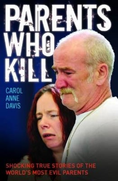 Carol Anne Davis — Parents Who Kill - Shocking True Stories of The World's Most Evil Parents