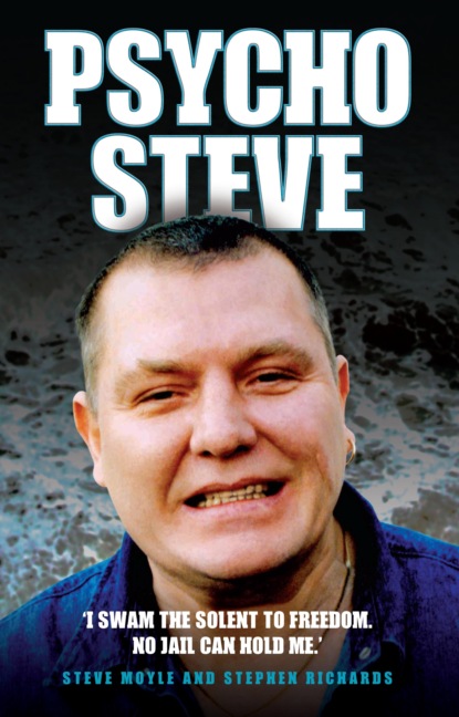 Stephen Moyle — Psycho Steve - I Swam the Solent to Freedom. No Jail Can Hold Me