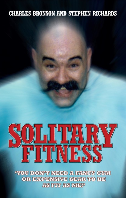 Charles Bronson — Solitary Fitness - You Don't Need a Fancy Gym or Expensive Gear to be as Fit as Me