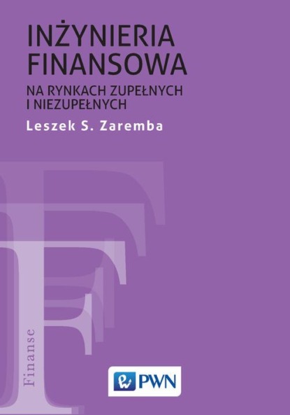 Leszek S. Zaremba - Inżynieria finansowa na rynkach zupełnych i niezupełnych