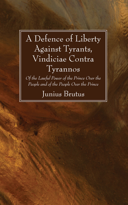 Junius Brutus — A Defence of Liberty Against Tyrants, Vindiciae Contra Tyrannos