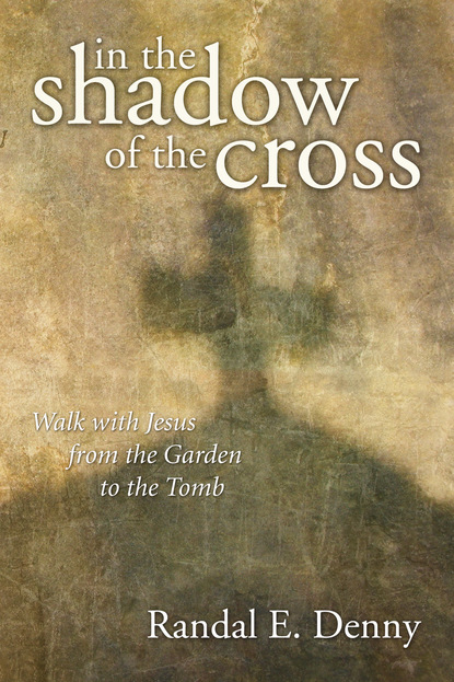 Randal Earl Denny — In the Shadow of the Cross