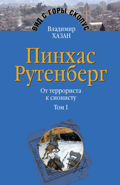 Пинхас Рутенберг. От террориста к сионисту. Том I: Россия - первая эмиграция (1879-1919)