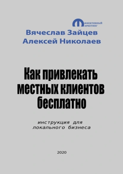 Обложка книги Как привлекать местных клиентов бесплатно. Инструкция для локального бизнеса, Вячеслав Зайцев