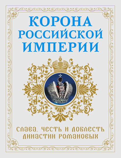 Николай Фоменко — Корона Российской империи. Слава, честь и доблесть династии Романовых