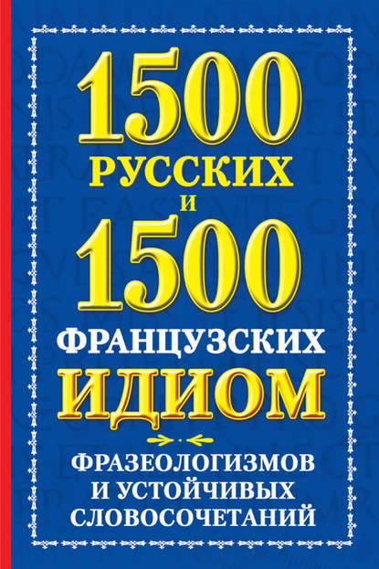 А. М. Хазина — 1500 русских и 1500 французских идиом, фразеологизмов и устойчивых словосочетаний