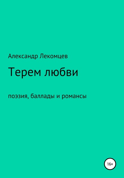 Александр Николаевич Лекомцев — Терем любви. Поэзия, баллады и романсы