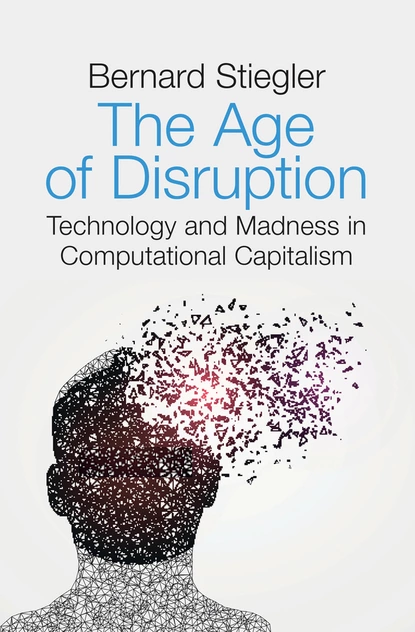 Обложка книги The Age of Disruption, Bernard  Stiegler