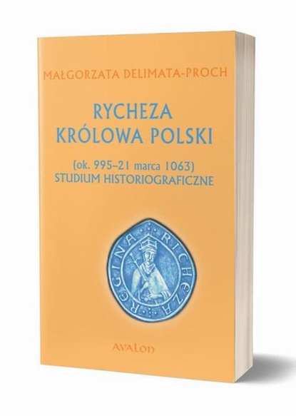 

Rycheza Królowa Polski Studium historiograficzne ok. 995-21 marca 1063