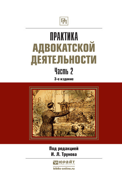 

Практика адвокатской деятельности в 2 ч. Часть 2 3-е изд., пер. и доп. Практическое пособие