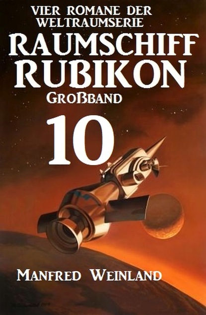 

Raumschiff Rubikon Großband 10 - Vier Romane der Weltraumserie