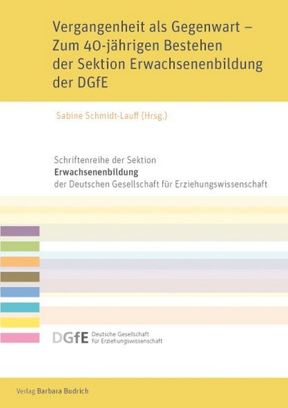 

Vergangenheit als Gegenwart - Zum 40-jährigen Bestehen der Sektion Erwachsenenbildung der DGfE