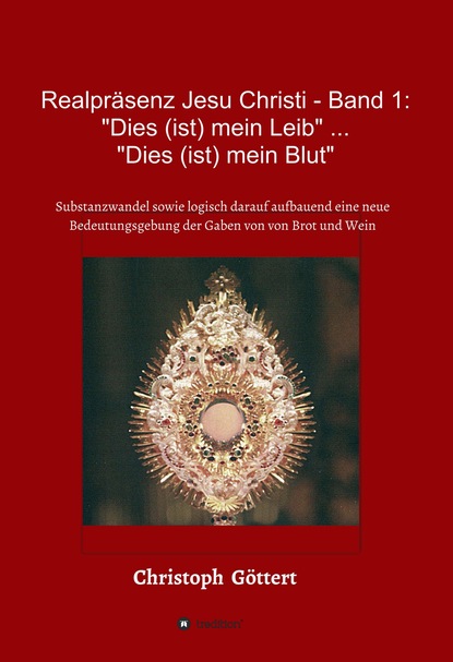 

Realpräsenz Jesu Christi - Band 1: "Dies (ist mein Leib" ... "Dies ist mein Blut"