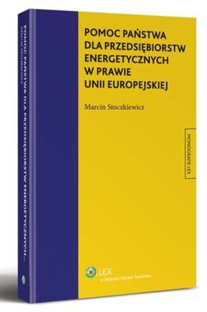 Marcin Stoczkiewicz - Pomoc państwa dla przedsiębiorstw energetycznych w prawie Unii Europejskiej