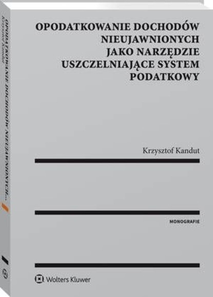 Krzysztof Kandut - Opodatkowanie dochodów nieujawnionych jako narzędzie uszczelniające system podatkowy