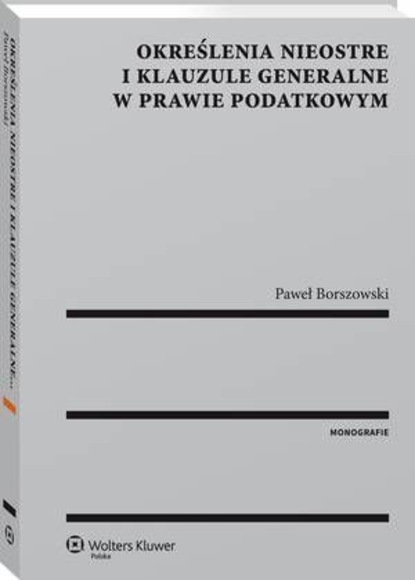 Paweł Borszowski - Określenia nieostre i klauzule generalne w prawie podatkowym