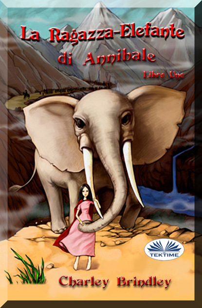 Charley Brindley - La Ragazza-Elefante Di Annibale Libro Uno