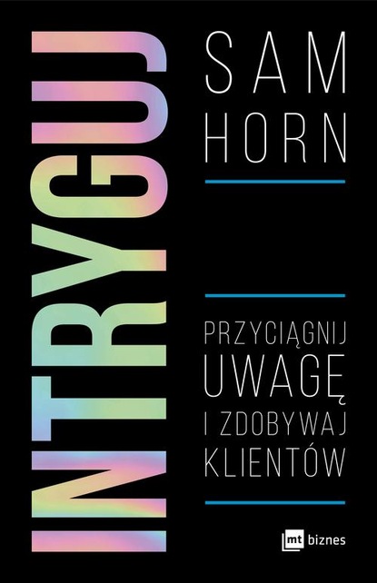 Sam Horn - Intryguj. Przyciągnij uwagę i zdobywaj klientów