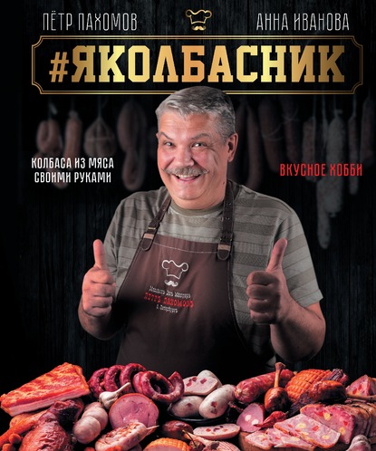 Петр Пахомов - #Яколбасник. Колбаса из мяса своими руками. Вкусное хобби