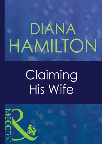 Diana Hamilton - Claiming His Wife