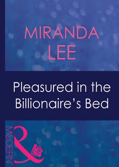 Обложка книги Pleasured In The Billionaire's Bed, Miranda Lee