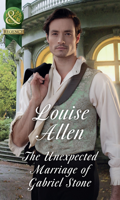 Louise Allen - The Unexpected Marriage Of Gabriel Stone