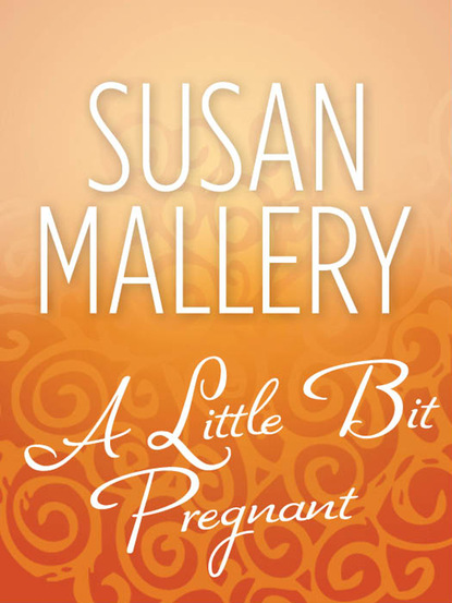 Susan Mallery - A Little Bit Pregnant