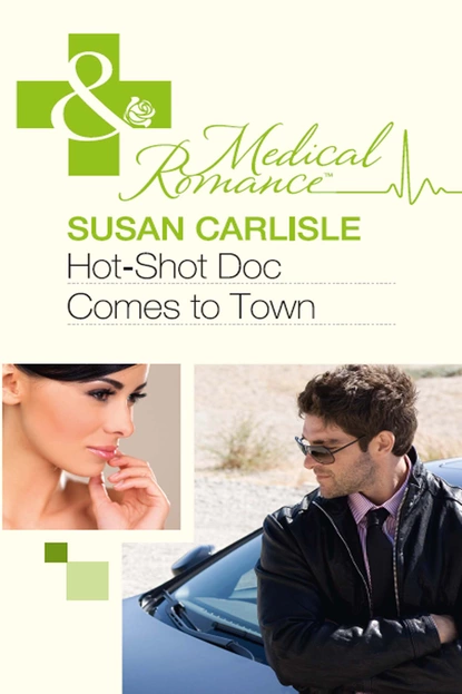 Обложка книги Hot-Shot Doc Comes To Town, Susan Carlisle