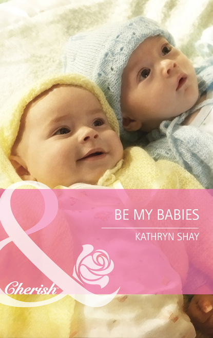 Kathryn Shay - Be My Babies