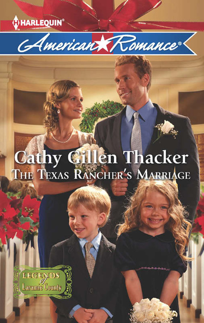 Cathy Gillen Thacker - The Texas Rancher's Marriage