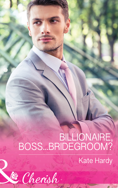 Kate Hardy - Billionaire, Boss...Bridegroom?