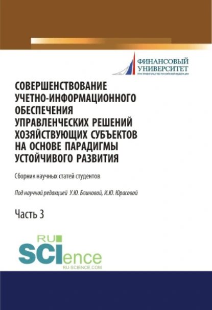 Обложка книги Совершенствование учетно-информационного обеспечения управленческих решений хозяйствующих субъектов на основе парадигмы устойчивого развития. Часть 3. (Аспирантура, Бакалавриат, Магистратура). Сборник статей., Ульяна Юрьевна Блинова